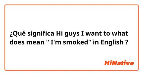 ¿qué Significa Hi Guys I Want To What Does Mean Im Smoked In