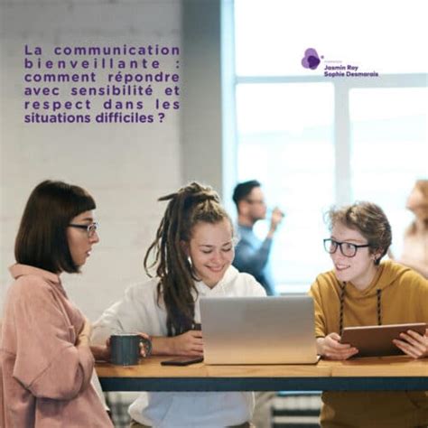 La Communication Bienveillante Comment Répondre Avec Sensibilité Et