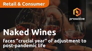 Naked Wines Faces Crucial Year Of Adjustment To Post Pandemic Life