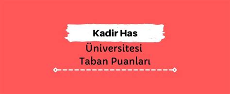 Kadir Has Üniversitesi KHÜ 2025 Taban Puan Sıralamaları BenimHedefim