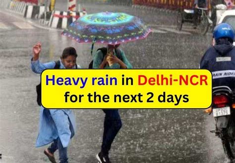 Weather Update There Will Be Heavy Rain In Delhi Ncr For The Next 2