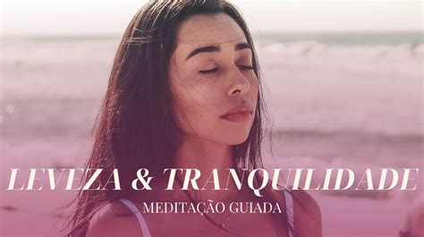 Meditação Guiada Para Quem Quer Se Sentir Leve E Tranquila Youtube