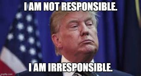 Irresponsible Trump Imgflip