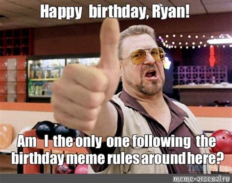 Meme: "Happy birthday, Ryan! Am I the only one following the birthday ...