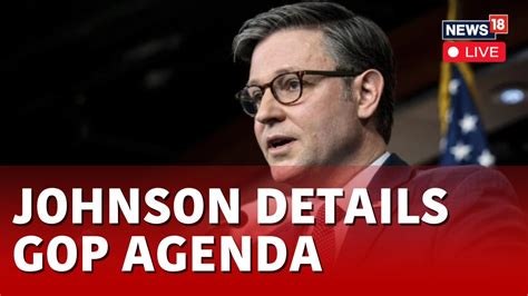 Mike Johnson Live U S House Speaker Johnson Makes Gop Agenda Clear U S Congress Live