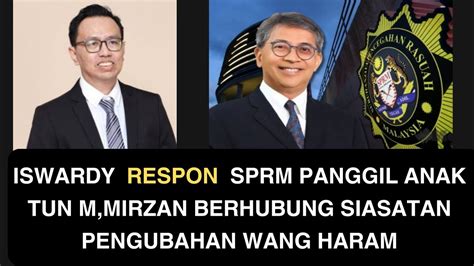 ISWARDY RESPON SPRM PANGGIL ANAK TUN M MIRZAN BERHUBUNG SIASATAN