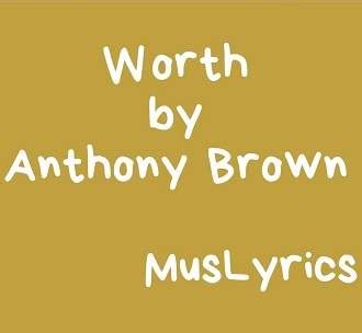 Worth Anthony Brown Ft Group Therapy Music Lyrics