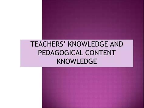 Ppt Teachers Knowledge And Pedagogical Content Knowledge Powerpoint