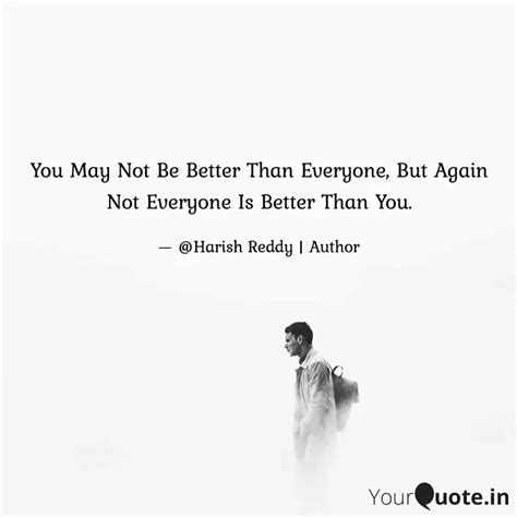 You May Not Be Better Tha Quotes Writings By Harish Reddy S