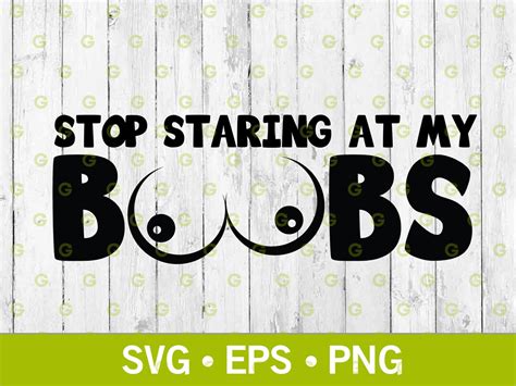 Stop Staring At My Boobs Svg Boobies Svg Tits Svg Peace Etsy