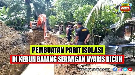 PEMBUATAN PARIT ISOLASI DI KEBUN BATANG SERANGAN KABUPATEN LANGKAT