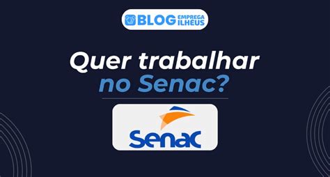 Senac Bahia Tem Vagas De Emprego Abertas Em Ilh Us Itabuna Salvador E