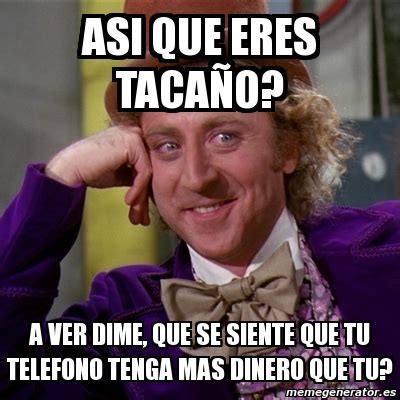 Meme Willy Wonka asi que eres tacaño a ver dime que se siente que