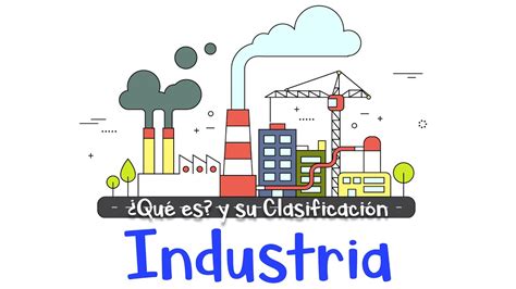 Qué es la industria y su clasificación Ejemplos Fácil y Rápido