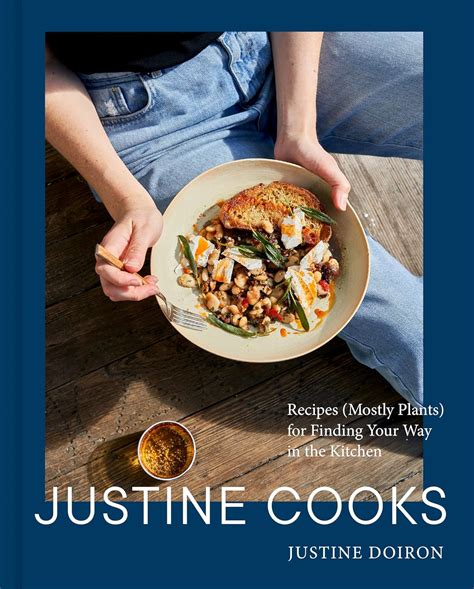 Justine Cooks: A Cookbook: Recipes (Mostly Plants) for Finding Your Way ...