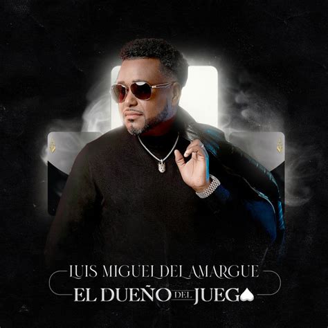 EL DUEÑO DEL JUEGO Bachata Album by Luis Miguel Del Amargue Spotify