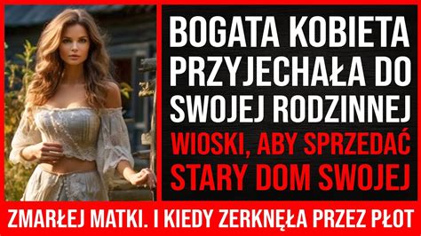 Bogata Kobieta Przyjechała Do Wioski Aby Sprzedać Stary Dom Swojej