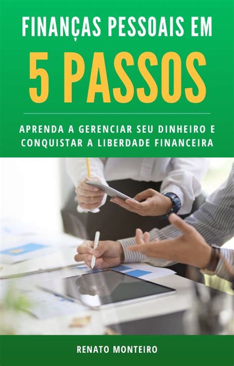 Finanças Pessoais Em 5 Passos Aprenda A Gerenciar Seu Dinheiro E Conquistar A Liberdade