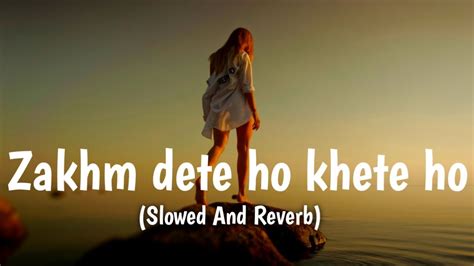 Zakhm Dete Ho Khete Ho Slowed And Reverb Rahat Fateh Ali Khan Dark