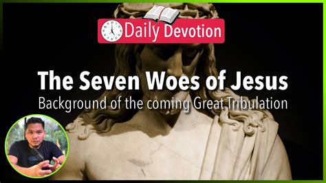 S2 Day 120 Seven Woes Of Jesus Background Of Tribulation Matthew 23 13 32 5 Am Daily