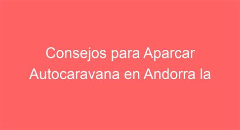 Consejos Para Aparcar Autocaravana En Andorra La Vella Todo Lo Que