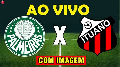 PALMEIRAS X ITUANO AO VIVO E IMAGEM HOJE DATA E HORÁRIO