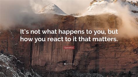 Epictetus Quote “its Not What Happens To You But How You React To It