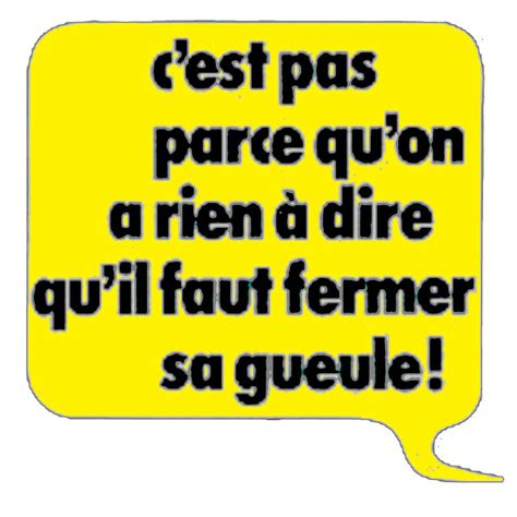 C Est Pas Parce Qu On N A Rien A Dire Qu Il Faut Fermer Sa Gueule