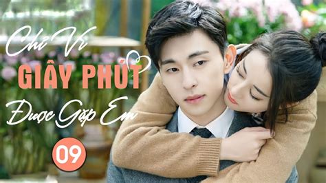 Phim Bộ Ngôn Tình Trung Quốc Siêu Hay Chỉ Vì Giây Phút Được Gặp Em Tập 09 Youtube