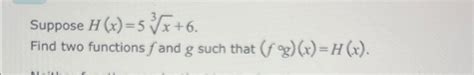Solved Suppose H X 5x3 6find Two Functions F ﻿and G ﻿such