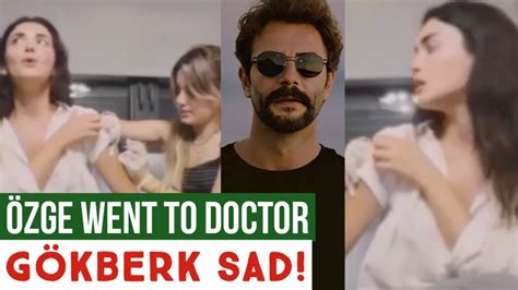 Zge Yagiz Went To Doctor G Kberk Demirci Sad Youtube