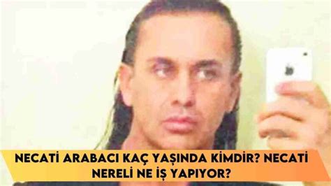 Necati Arabacı kaç yaşında kimdir Necati nereli ne iş yapıyor