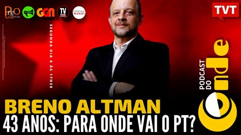 43 Anos Para Onde Vai O PT Breno Altman Podcast Do Conde YouTube