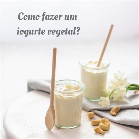 Como Fazer Iogurte Vegetal Para Al Rgicos E Vegan Iogurtes Iogurte