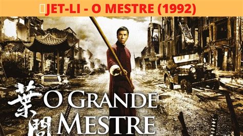 Jet Li O Mestre Filme Dublado Completo Filme De A O Melhor