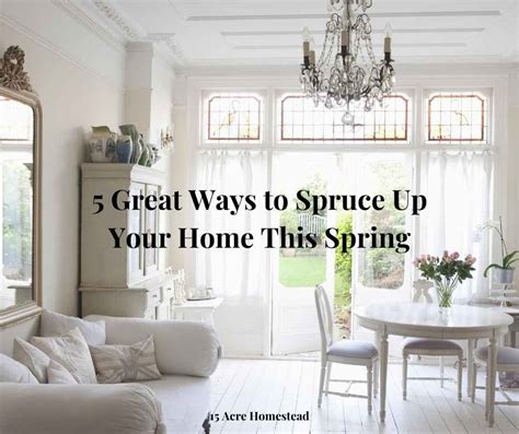 Great Ways To Spruce Up Your Home This Spring Acre Homestead