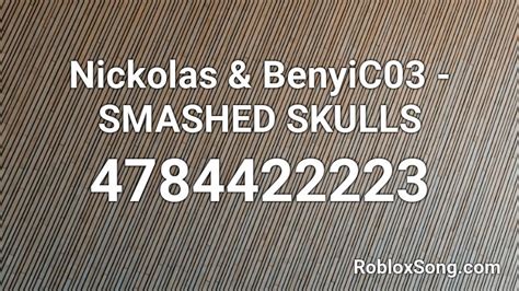 Nickolas And Benyic03 Smashed Skulls Roblox Id Roblox Music Codes