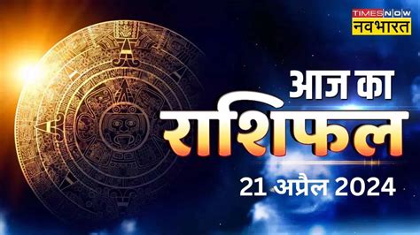 Horoscope Today Aaj Ka Rashifal 21 April 2024 In Hindi Know Daily