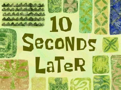 10 seconds later | SpongeBob Time Cards