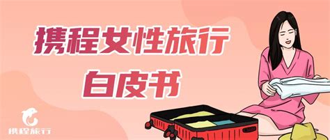 携程发布《女性旅行白皮书》，原来“女神”们最爱这些澎湃号·政务澎湃新闻 The Paper