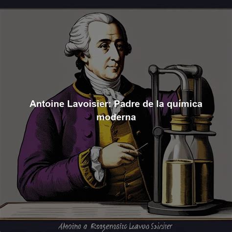 Antoine Lavoisier Padre De La Química Moderna Directorio De