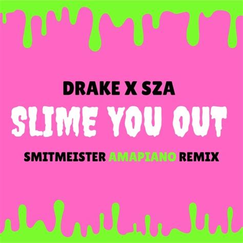 Stream DRAKE X SZA - SLIME YOU OUT (SMITMEISTER AMAPIANO REMIX) by ...