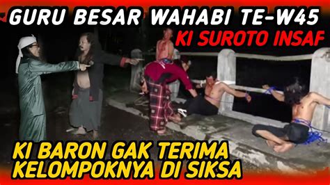 W4H4B1 TE W 45 MENGENASKAN KI SUROTO INSAF KI BARON NGAMUK GUS