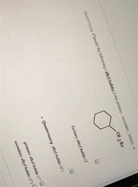 Solved CH 2 Br Quaternary Classify The Following Alkyl Chegg