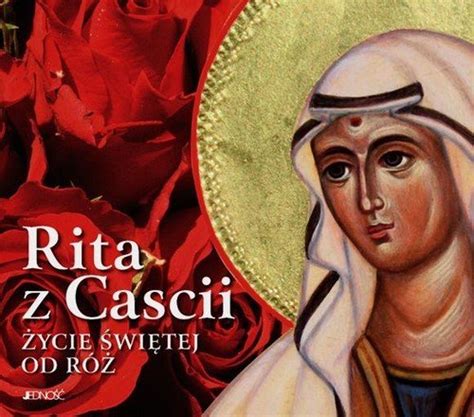 Rita Z Cascii Życie świętej Od Róż Sobolewski Zbigniew Książka W Empik