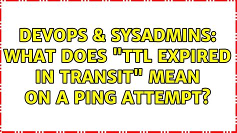 DevOps SysAdmins What Does TTL Expired In Transit Mean On A Ping