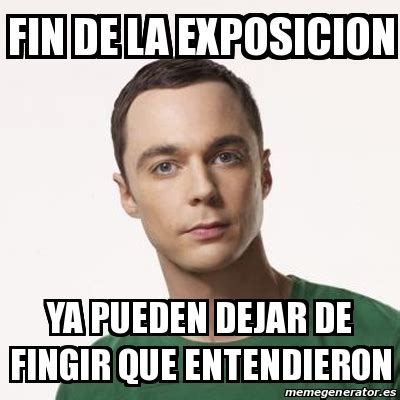 Meme Sheldon Cooper Fin De La Exposicion Ya Pueden Dejar De Fingir