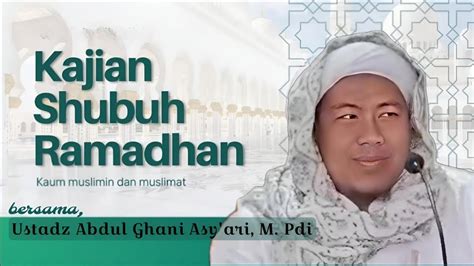 Kajian Ba Da Shubuh Bersama Ustadz Abdul Ghoni Asy Ari M Pdi YouTube