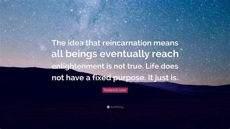 Frederick Lenz Quote The Idea That Reincarnation Means All Beings