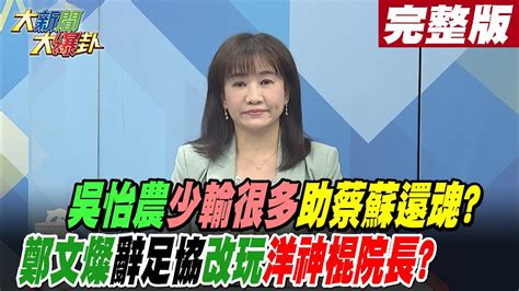 【大新聞大爆卦 中】吳怡農少輸很多助蔡蘇還魂鄭文燦辭足協改玩洋神棍院長 20230109中天新聞ctinews Youtube